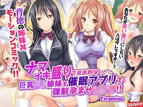 【いいなり中毒】ナマイキ盛りで反抗的な巨乳J○姉妹を催●アプリで強●孕ませレ◯プ！！（モーションコミック版）