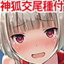 交尾奉納！誘惑の天狐ちゃん！？〜限界じゃあ！もう種付は堪忍しろぉ！〜