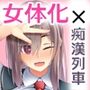 女体化した俺は痴●列車の女神になった