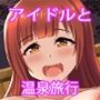 アイドルとエッチな温泉旅行