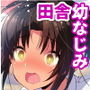 田舎幼なじみは発情中！〜ムチムチどスケベビッチに成長した幼なじみと生ハメ生活〜