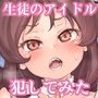 生徒がアイドルだったので犯してみた