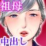 祖母と孫〜孫に初めて中出しされた日〜