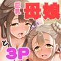 巨乳の母娘にお世話になってます。母娘編