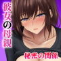 彼女の母親から誘われたら断れない 爆乳豊満エロボディで生ハメさせてくれるお母さんと秘密の関係