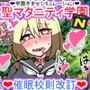 聖マタニティ学園N――催●校則改訂・我輩専用孕ませオナホ学園開校